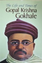 The Life and Times of Gopal Krishna Gokhale