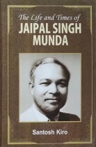 The Life and Times of Jaipal Singh Munda